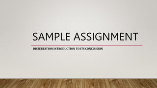 SAMPLE ASSIGNMENT
DISSERTATION INTRODUCTION TO ITS CONCLUSION
 
