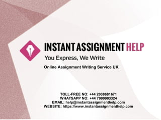 TOLL-FREE NO: +44 2038681671
WHATSAPP NO: +44 7999903324
EMAIL: help@instantassignmenthelp.com
WEBSITE: https://www.instantassignmenthelp.com
Online Assignment Writing Service UK
 
