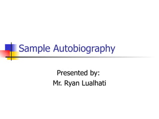 Sample Autobiography Presented by:  Mr. Ryan Lualhati 