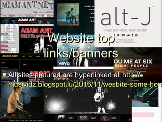 Website topWebsite top
links/bannerslinks/banners
All sites pictured are hyperlinked atAll sites pictured are hyperlinked at http://http://
musividz.blogspot.lu/2016/11/wesbite-some-hommusividz.blogspot.lu/2016/11/wesbite-some-hom
 