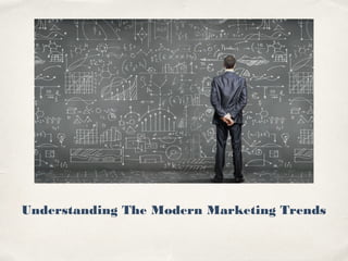Understanding The Modern Marketing Trends
 