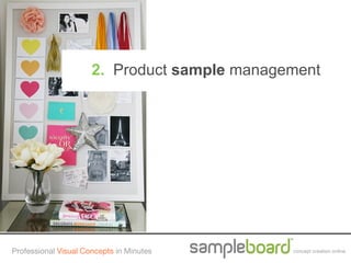 2. Product sample management




Professional Visual Concepts in Minutes       concept creation online
 