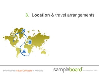 3. Location & travel arrangements




Professional Visual Concepts in Minutes         concept creation online
 