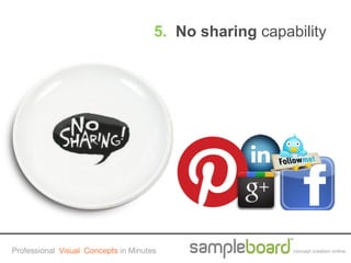 5. No sharing capability




Professional Visual Concepts in Minutes                  concept creation online
 