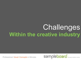 Challenges
       Within the creative industry



Professional Visual Concepts in Minutes         concept creation online
 