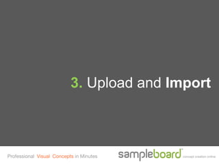 3. Upload and Import



Professional Visual Concepts in Minutes    concept creation online
 