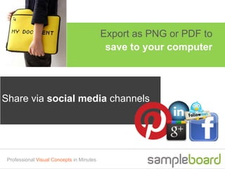 Export as PNG or PDF to
                                            save to your computer




Share via social media channels




 Professional Visual Concepts in Minutes
 