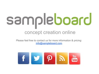 concept creation online
Please feel free to contact us for more information & pricing:
                   info@sampleboard.com
 