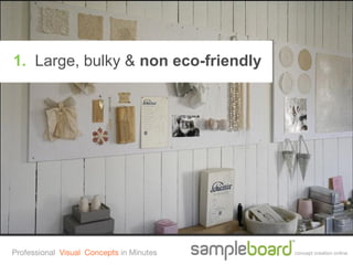 1. Large, bulky & non eco-friendly




Professional Visual Concepts in Minutes   concept creation online
 