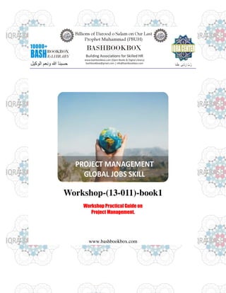Workshop-(13-011)-book1
Workshop Practical Guide on
Project Management.
www.bashbookbox.com
 