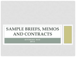 SAMPLE BRIEFS, MEMOS
  AND CONTRACTS
       DITTAKAVI RAO
            2012
 