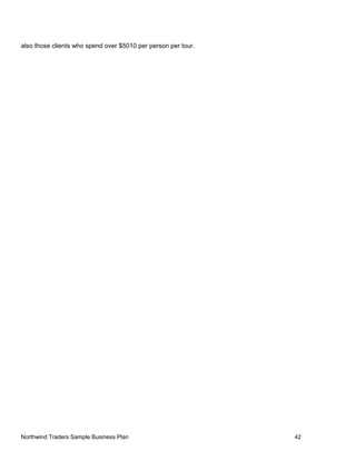 also those clients who spend over $5010 per person per tour.
Northwind Traders Sample Business Plan 42
 