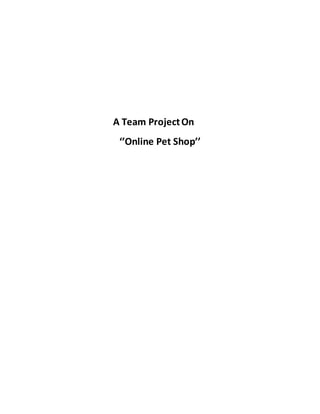 A Team ProjectOn
‘’Online Pet Shop’’
 
