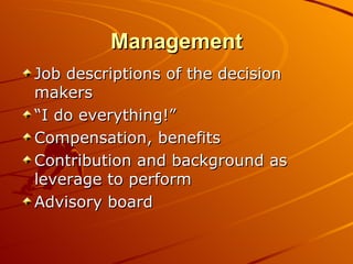 Management Job descriptions of the decision makers “I do everything!” Compensation, benefits Contribution and background as leverage to perform Advisory board 