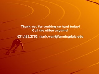 Thank you for working so hard today! Call the office anytime! 631.420.2765, mark.wan@farmingdale.edu 