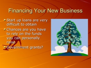 FFiinnaanncciinngg YYoouurr NNeeww BBuussiinneessss 
SSttaarrtt uupp llooaannss aarree vveerryy 
ddiiffffiiccuulltt ttoo oobbttaaiinn 
CChhaanncceess aarree yyoouu hhaavvee 
ttoo rreellyy oonn tthhee ffuunnddss 
yyoouu ccaann ppeerrssoonnaallllyy 
rraaiissee 
GGoovveerrnnmmeenntt ggrraannttss?? 
 