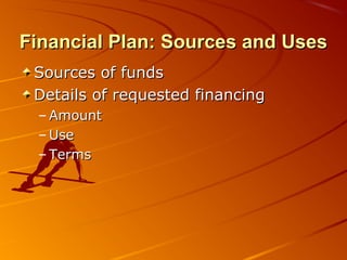 Financial PPllaann:: SSoouurrcceess aanndd UUsseess 
SSoouurrcceess ooff ffuunnddss 
DDeettaaiillss ooff rreeqquueesstteedd ffiinnaanncciinngg 
–AAmmoouunntt 
–UUssee 
– TTeerrmmss 
 