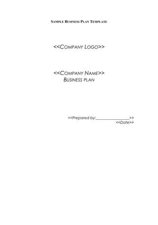 SAMPLE BUSINESS PLAN TEMPLATE

<<COMPANY LOGO>>

<<COMPANY NAME>>
BUSINESS PLAN

<<Prepared by:__________________>>
<<Date>>

 