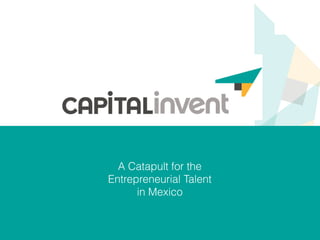A catapult for the entreprenuerial talent in Mexico
 