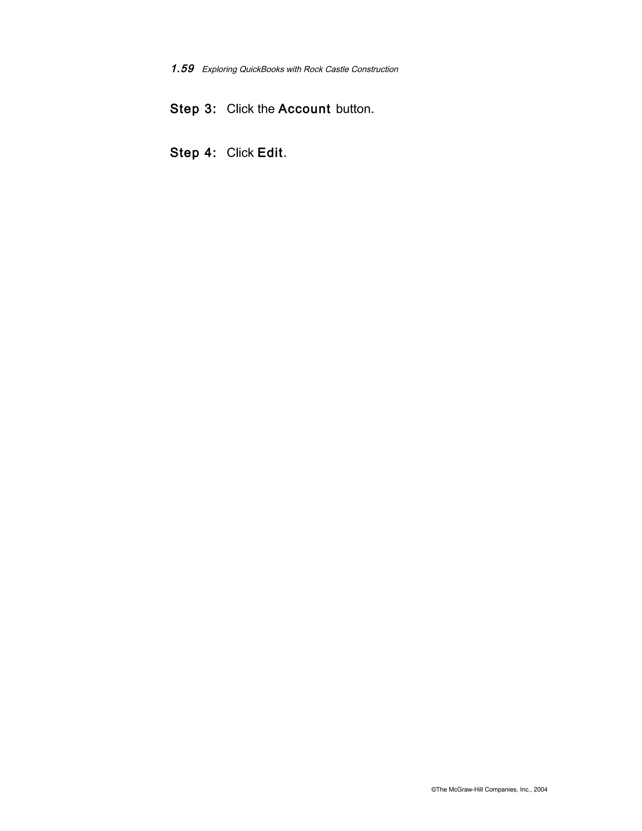 1.59 Exploring QuickBooks with Rock Castle Construction 
Step 3: Click the Account button. 
Step 4: Click Edit. 
©The McGraw-Hill Companies, Inc., 2004 
 