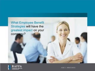 What Employee Benefit
Strategies will have the
greatest impact on your
company?




                           HOME | ABOUT RAFFA   1
 