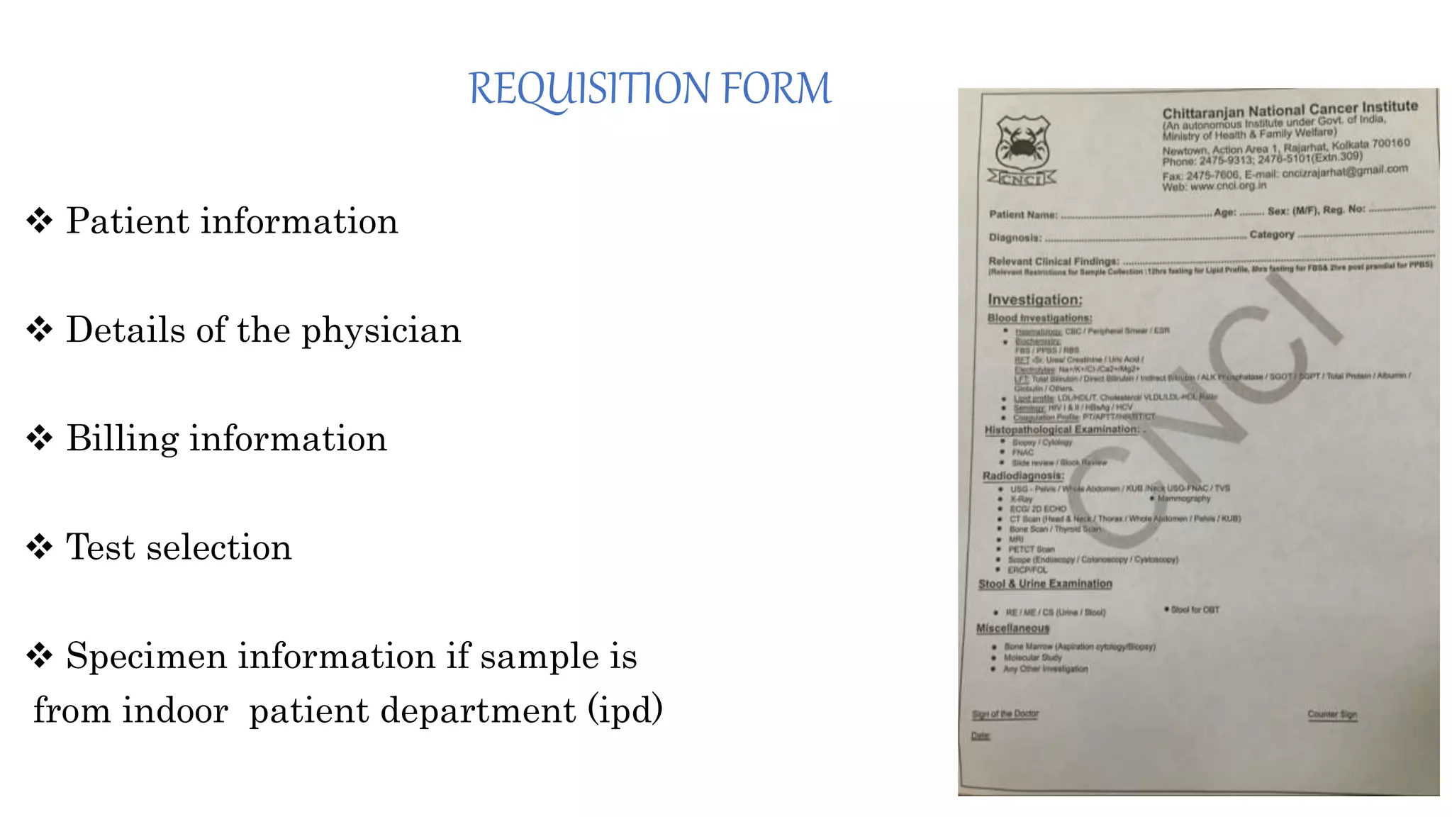 REQUISITION FORM
 Patient information
 Details of the physician
 Billing information
 Test selection
 Specimen information if sample is
from indoor patient department (ipd)
 