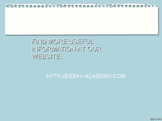 FIND MORE USEFULFIND MORE USEFUL
INFORMATION AT OURINFORMATION AT OUR
WEBSITE:WEBSITE:
HTTP://ESSAY-ACADEMY.COM
 