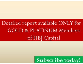 Detailed report available ONLY for
  GOLD & PLATINUM Members
           of HBJ Capital


               Subscribe today!
 