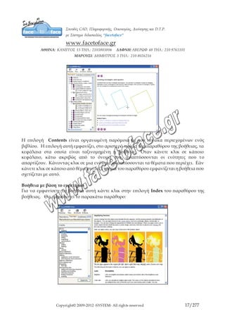 Copyright© 2009-2012 -SYSTEM- All rights reserved 17/203
Η επιλογή Index λειτουργεί όμοια με τα ευρετήρια που υπάρχουν στο τέλος των
βιβλίων. Η επιλογή αυτή εμφανίζει, στο αριστερό τμήμα του παραθύρου της βοήθειας,
με αλφαβητική σειρά τις λέξεις (ή φράσεις) κλειδιά του CirelDraw. Όταν κάνετε κλικ σε
κάποια λέξη εμφανίζεται, στο δεξί τμήμα του παραθύρου, η βοήθεια που σχετίζεται με
τη λέξη αυτή.
Βοήθεια με βάση την αναζήτηση.
Για να εμφανίσετε τη βοήθεια αυτή κάντε κλικ στην επιλογή Search του παραθύρου της
βοήθειας. Θα εμφανιστεί το παρακάτω παράθυρο:
 