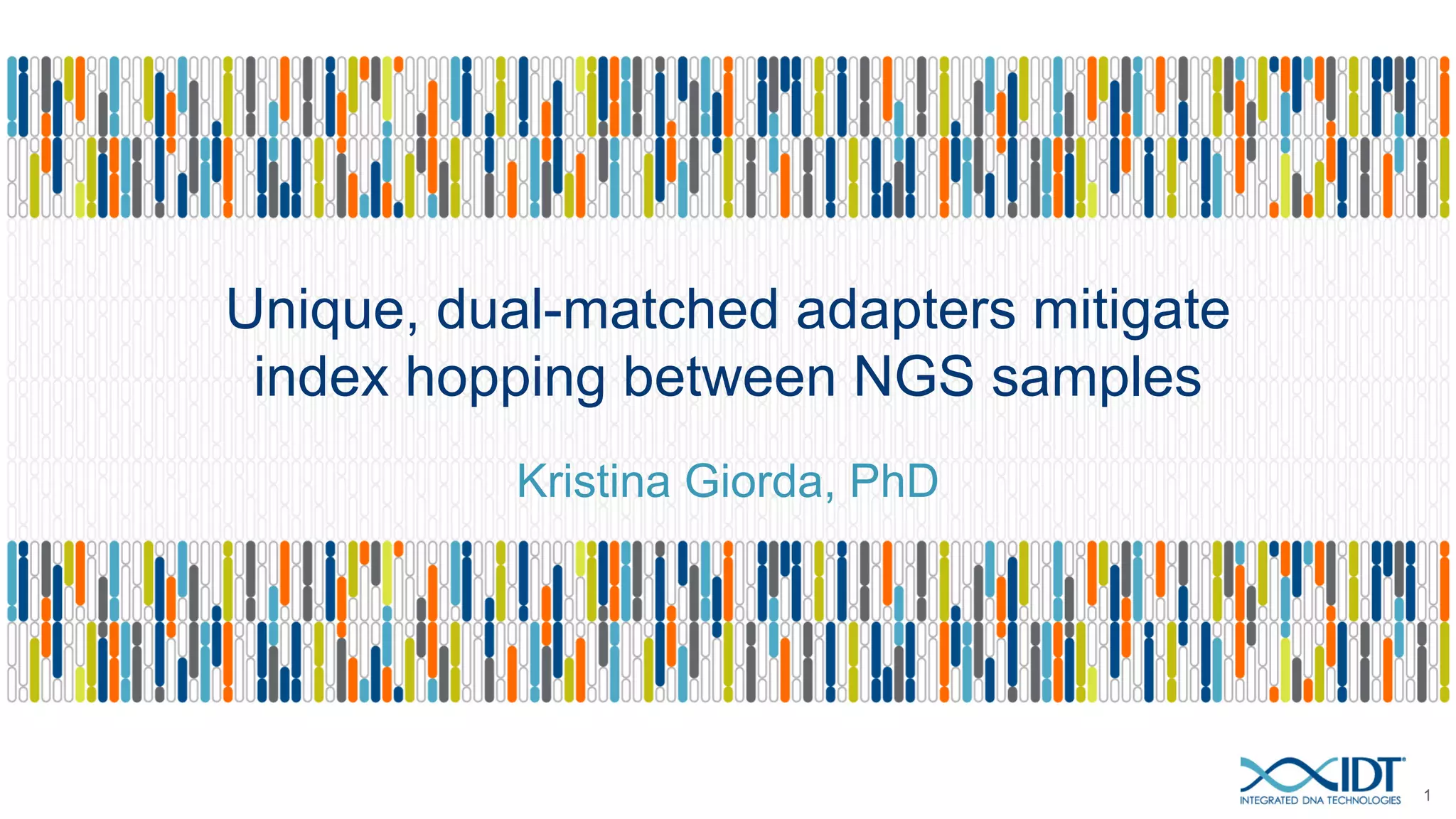 Unique, dual-matched adapters mitigate
index hopping between NGS samples
Kristina Giorda, PhD
1
 
