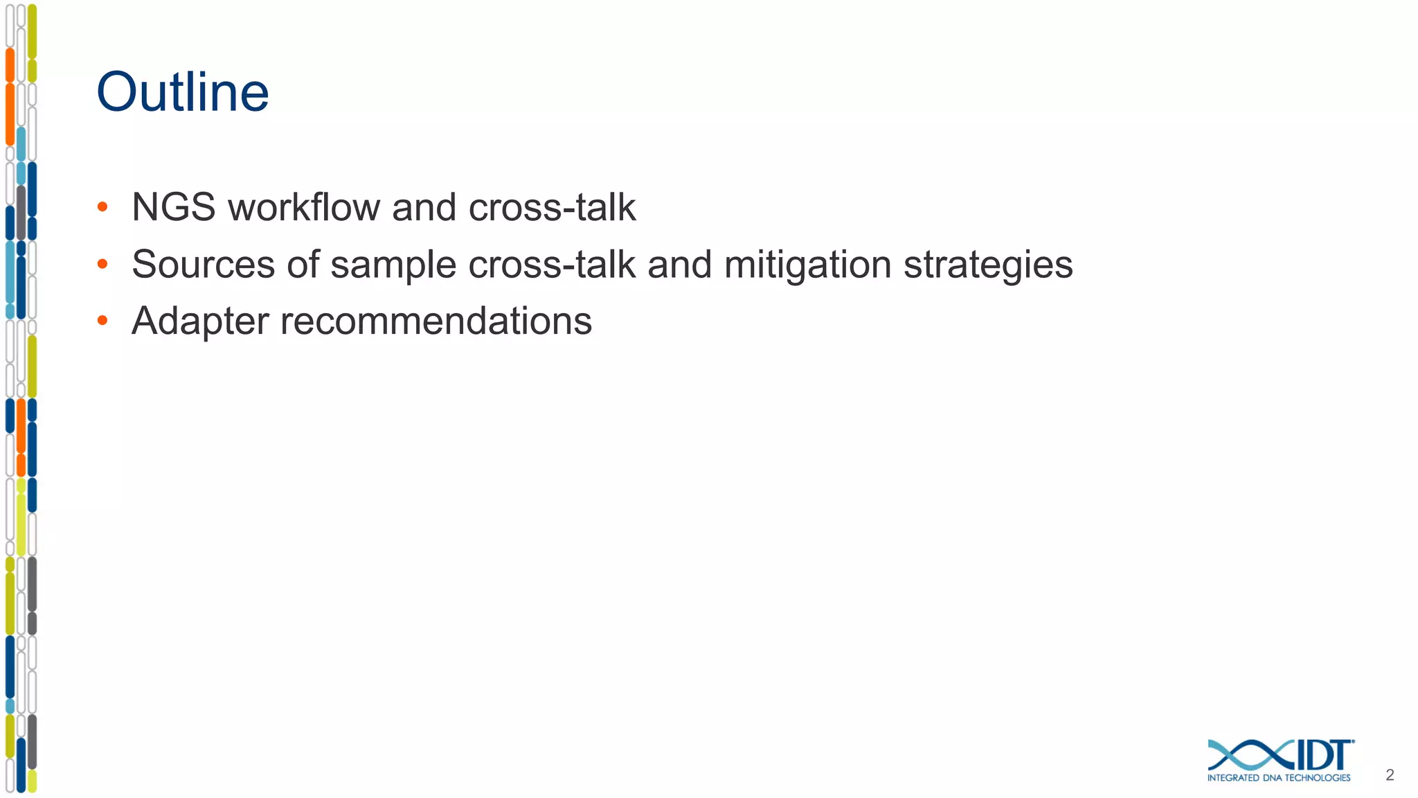 Outline
• NGS workflow and cross-talk
• Sources of sample cross-talk and mitigation strategies
• Adapter recommendations
2
 
