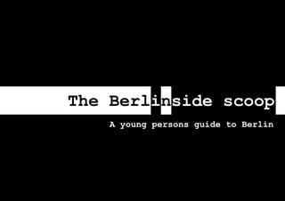 The Berlinside scoop
A young persons guide to Berlin
     A young persons guide to
 