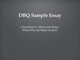 DBQ Sample Essay

Citizenship in Athens and Rome:
 Which Was the Better System?
 