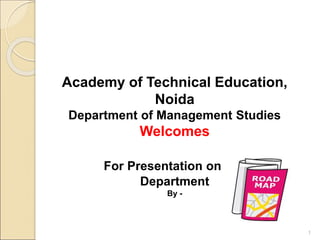 Academy of Technical Education,
Noida
Department of Management Studies
Welcomes
For Presentation on on
Department
By -
1
 