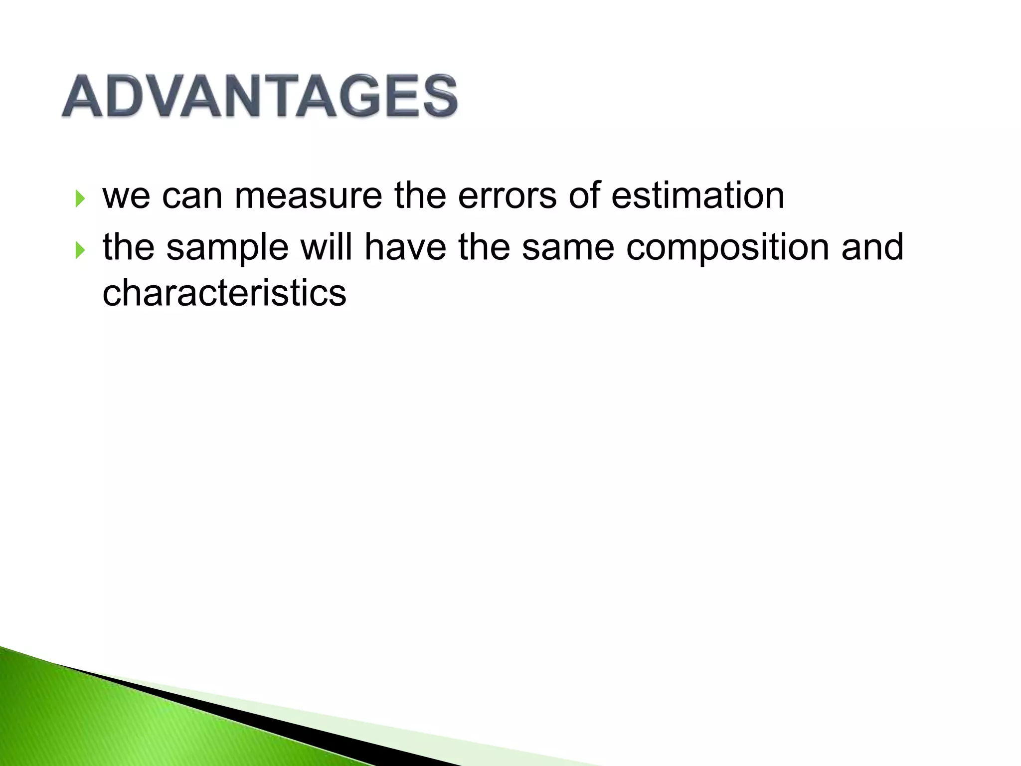  we can measure the errors of estimation
 the sample will have the same composition and
characteristics
 
