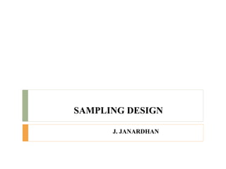 SAMPLING DESIGN
J. JANARDHAN
 