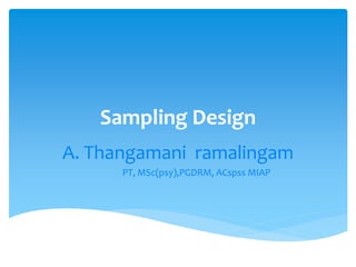 Sampling Design
A. Thangamani ramalingam
PT, MSc(psy),PGDRM, ACspss MIAP
 