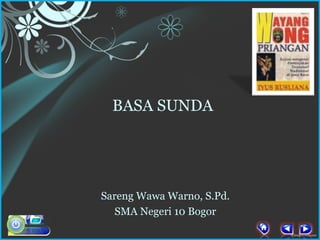 BASA SUNDA




Sareng Wawa Warno, S.Pd.
   SMA Negeri 10 Bogor
 