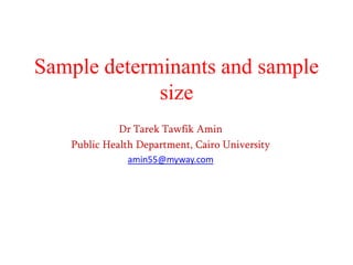 Sample determinants and sample
size
Dr Tarek Tawfik Amin
Public Health Department, Cairo University
amin55@myway.com

 