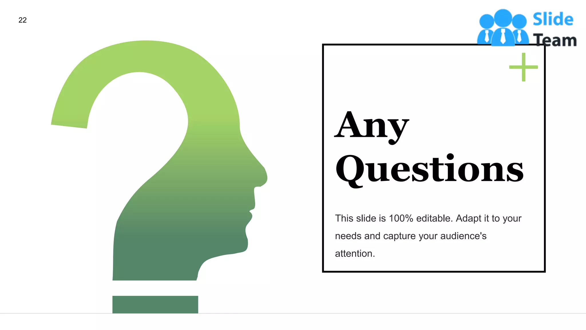 Any
Questions
This slide is 100% editable. Adapt it to your
needs and capture your audience's
attention.
22
 