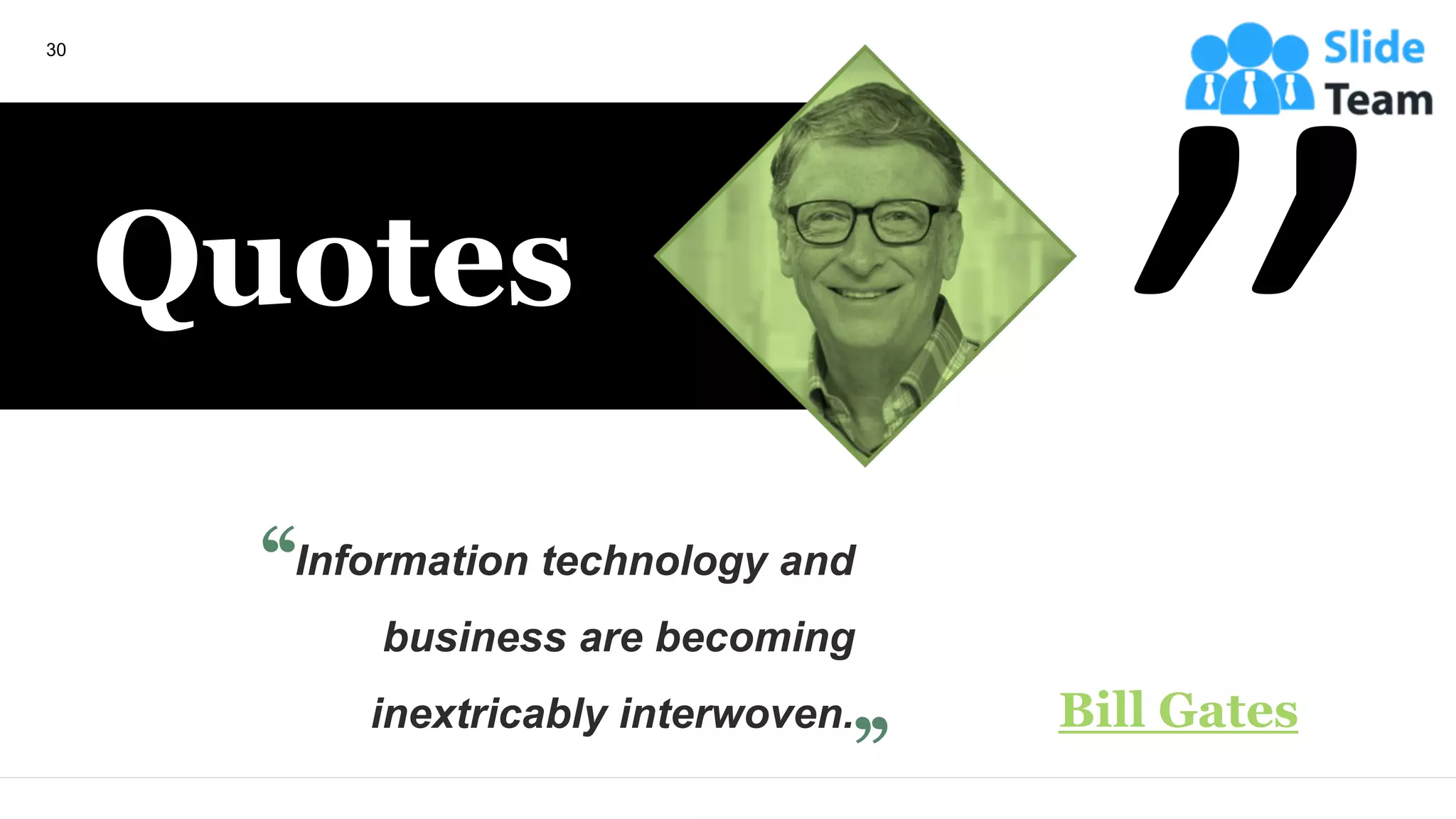 Quotes
Bill Gates
Information technology and
business are becoming
inextricably interwoven.
30
 