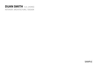 DUAN SMITH         B.A. (HONS)
INTERIOR ARCHITECTURE / DESIGN




                                 SAMPLE
 