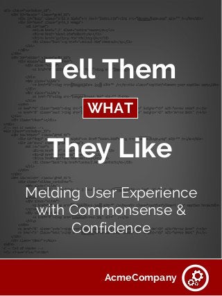 They Like
WHAT
Tell Them
Melding User Experience
with Commonsense &
Confidence
AcmeCompany
 
