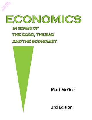 ECONOMICS
IN TERMS OF
THE GOOD, THE BAD
AND THE ECONOMIST
Matt McGee
3rd Edition
LO
W
R
ES
SAM
PLE
FILE
 