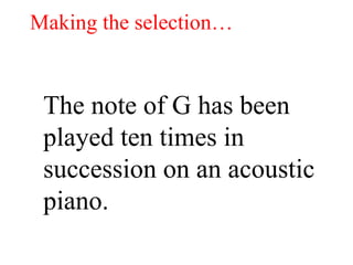 Making the selection… The note of G has been played ten times in succession on an acoustic piano.  