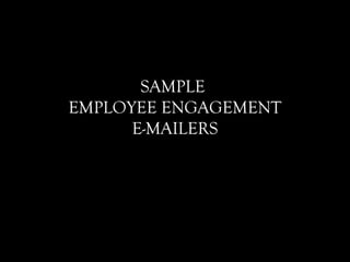 SAMPLE
EMPLOYEE ENGAGEMENT
E-MAILERS
 