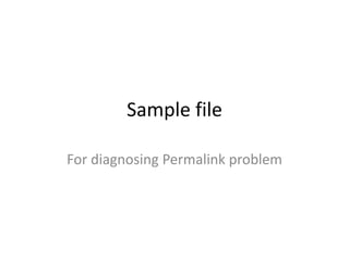 Sample file
For diagnosing Permalink problem
 