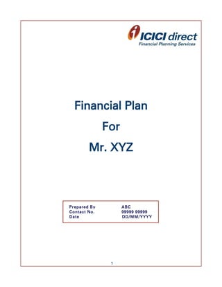 Financial Plan
For
Mr. XYZ
1
Prepared By ABC
Contact No. 99999 99999
Date DD/MM/YYYY
 