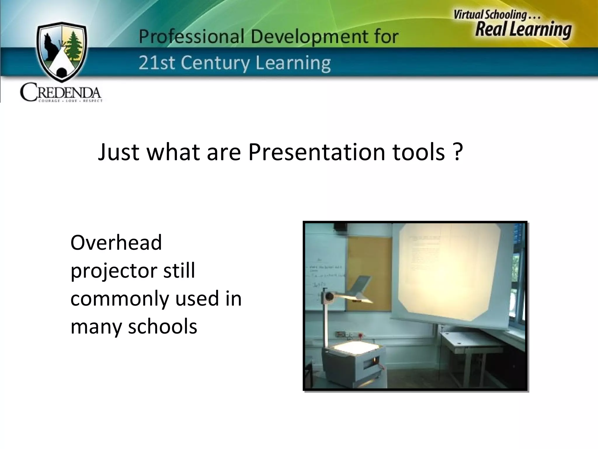 Just what are Presentation tools ? Overhead projector still commonly used in many schools
