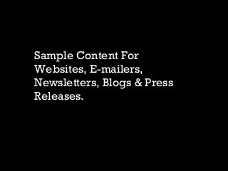 Sample Content For
Websites, E-mailers,
Newsletters, Blogs & Press
Releases.
 